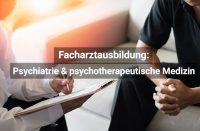 Facharztausbildung: Psychiatrie & Psychotherapeutische Medizin